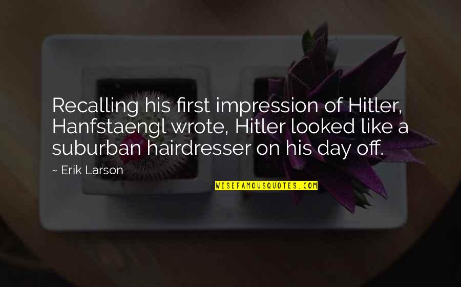 Miki Biasion Quotes By Erik Larson: Recalling his first impression of Hitler, Hanfstaengl wrote,