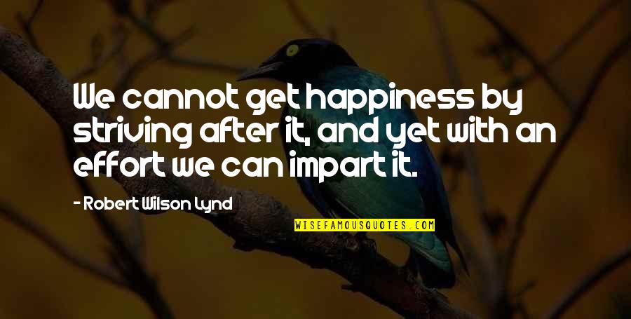 Miki Biasion Quotes By Robert Wilson Lynd: We cannot get happiness by striving after it,
