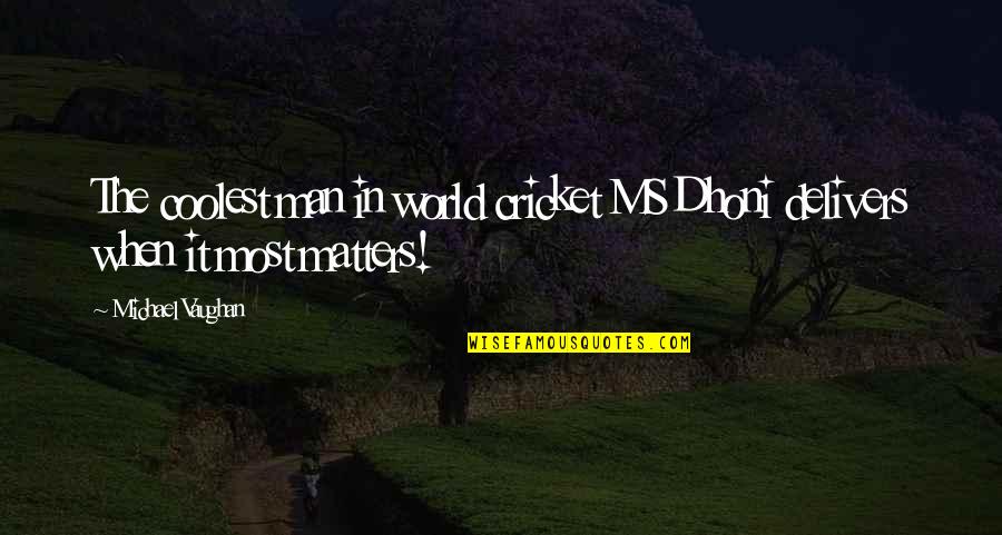 Mikicats Quotes By Michael Vaughan: The coolest man in world cricket MS Dhoni Mikicats Quotes By Michael Vaughan: The coolest man in world cricket MS Dhoni