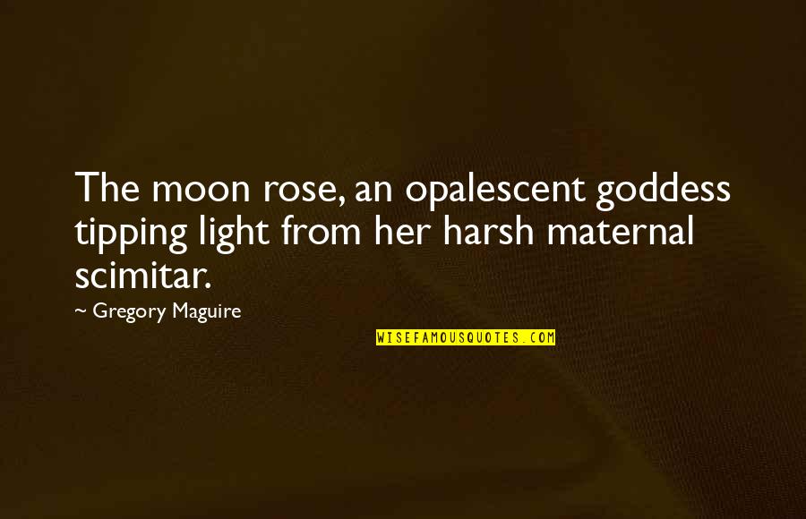 Mikiel Gonzi Quotes By Gregory Maguire: The moon rose, an opalescent goddess tipping light Mikiel Gonzi Quotes By Gregory Maguire: The moon rose, an opalescent goddess tipping light