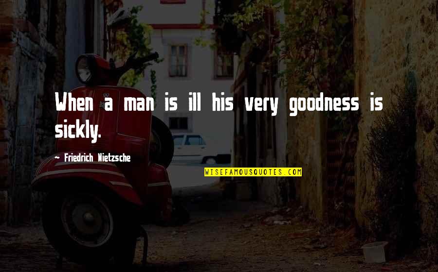 Mikiharu Mizutani Quotes By Friedrich Nietzsche: When a man is ill his very goodness Mikiharu Mizutani Quotes By Friedrich Nietzsche: When a man is ill his very goodness
