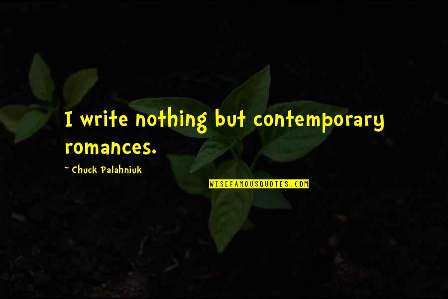 Mikihiro Sato Quotes By Chuck Palahniuk: I write nothing but contemporary romances. Mikihiro Sato Quotes By Chuck Palahniuk: I write nothing but contemporary romances.