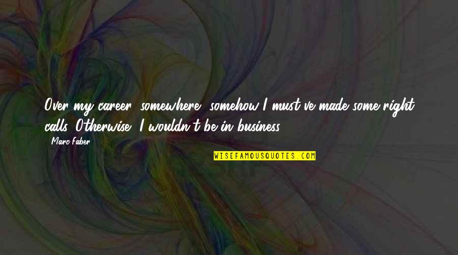 Mikihiro Suzuki Quotes By Marc Faber: Over my career, somewhere, somehow I must've made Mikihiro Suzuki Quotes By Marc Faber: Over my career, somewhere, somehow I must've made