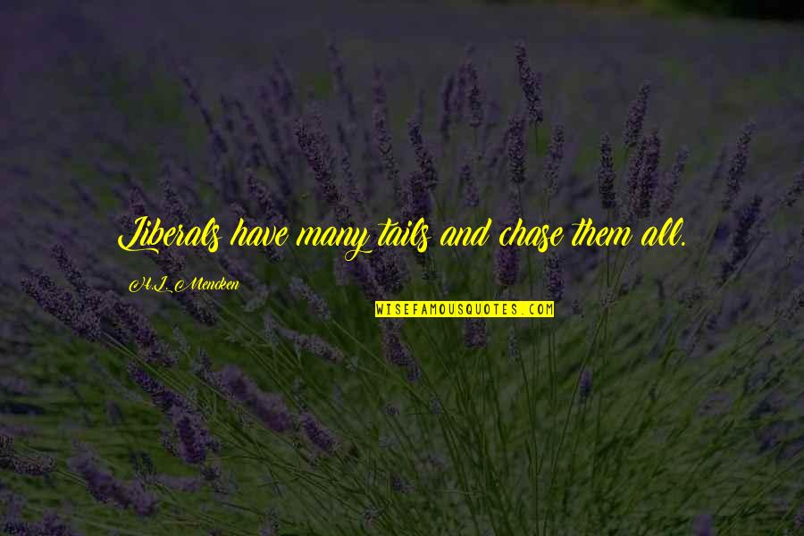 Mikiko Suzuki Quotes By H.L. Mencken: Liberals have many tails and chase them all.