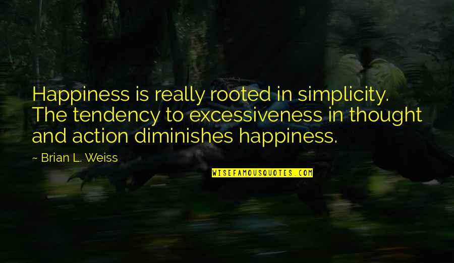 Mikiko Tsubokawa Quotes By Brian L. Weiss: Happiness is really rooted in simplicity. The tendency Mikiko Tsubokawa Quotes By Brian L. Weiss: Happiness is really rooted in simplicity. The tendency