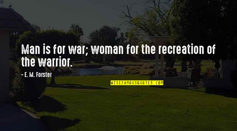 Mikiko Tsubouchi Quotes By E. M. Forster: Man is for war; woman for the recreation Mikiko Tsubouchi Quotes By E. M. Forster: Man is for war; woman for the recreation