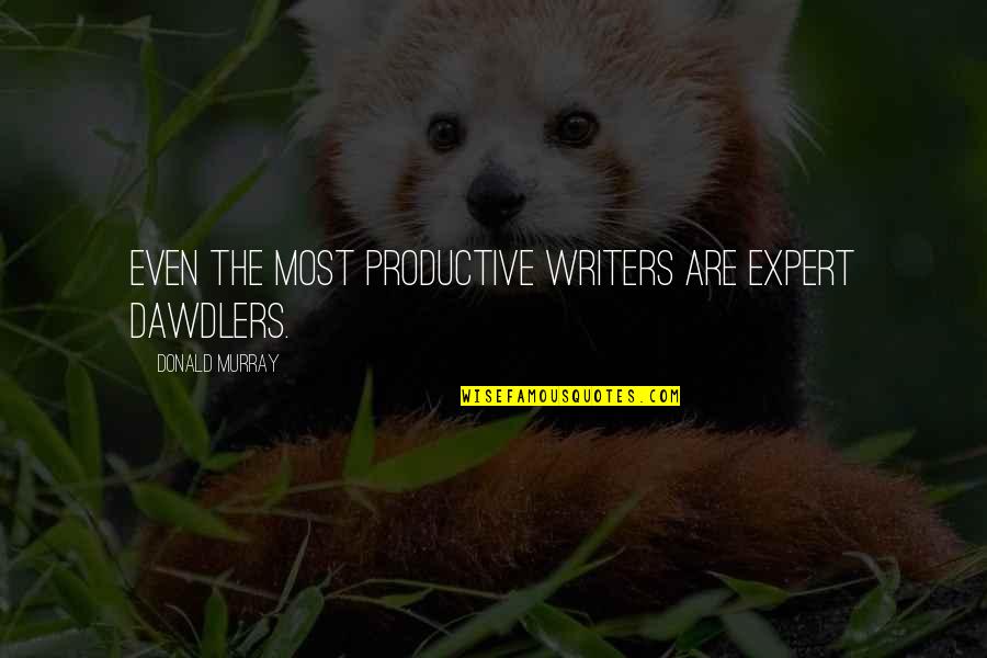 Mikimoto Pearls Quotes By Donald Murray: Even the most productive writers are expert dawdlers. Mikimoto Pearls Quotes By Donald Murray: Even the most productive writers are expert dawdlers.