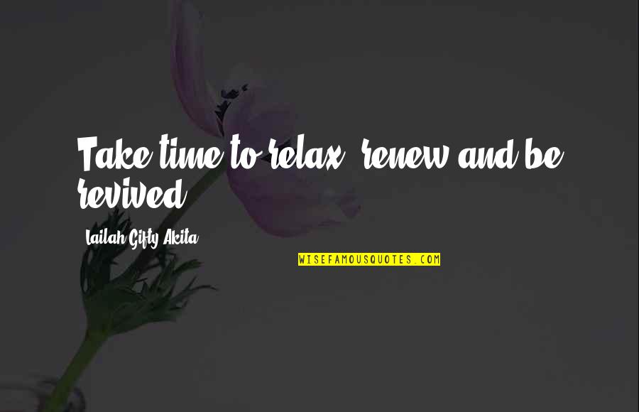 Mikitas Albany Quotes By Lailah Gifty Akita: Take time to relax, renew and be revived. Mikitas Albany Quotes By Lailah Gifty Akita: Take time to relax, renew and be revived.