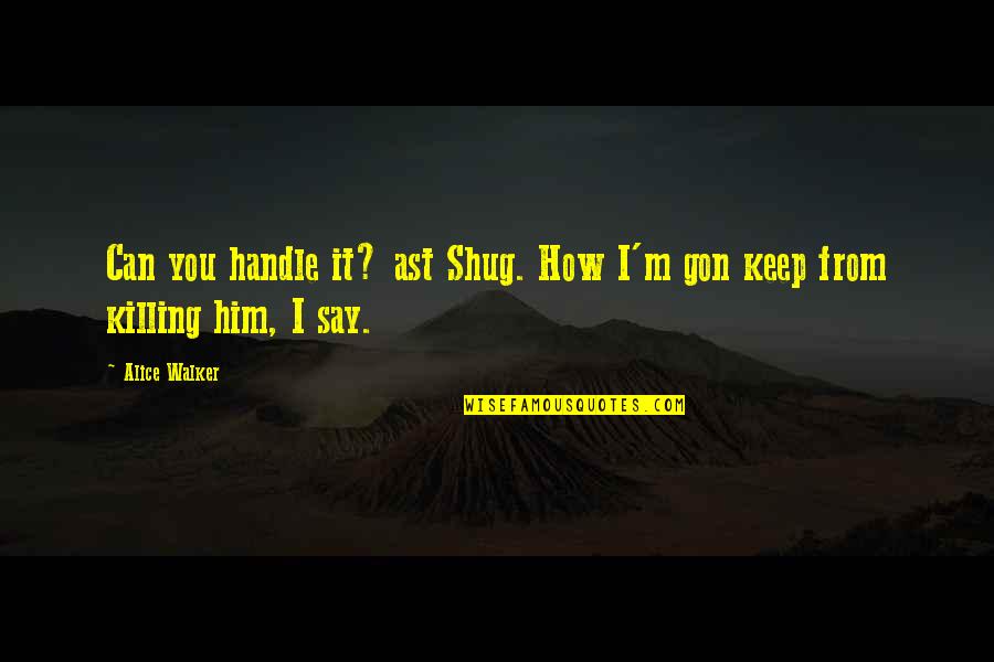 Mikitas Auburn Quotes By Alice Walker: Can you handle it? ast Shug. How I'm