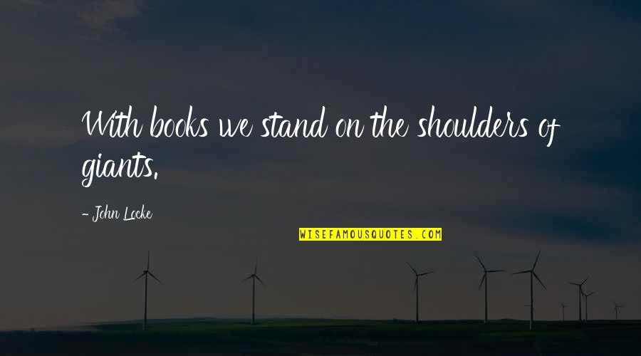Mikiverna Quotes By John Locke: With books we stand on the shoulders of Mikiverna Quotes By John Locke: With books we stand on the shoulders of