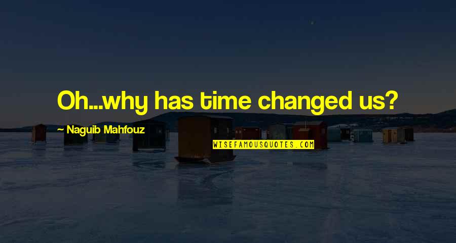 Mikiverna Quotes By Naguib Mahfouz: Oh...why has time changed us? Mikiverna Quotes By Naguib Mahfouz: Oh...why has time changed us?