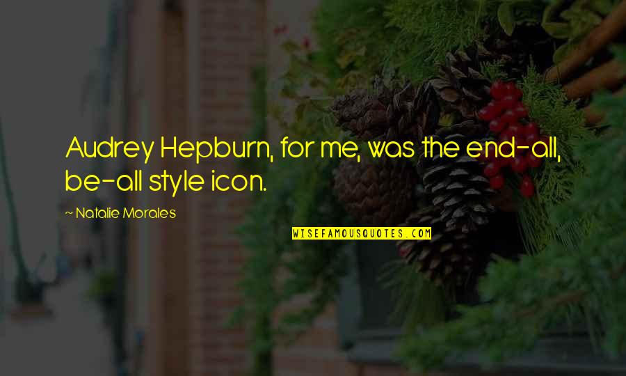 Mikiverna Quotes By Natalie Morales: Audrey Hepburn, for me, was the end-all, be-all Mikiverna Quotes By Natalie Morales: Audrey Hepburn, for me, was the end-all, be-all