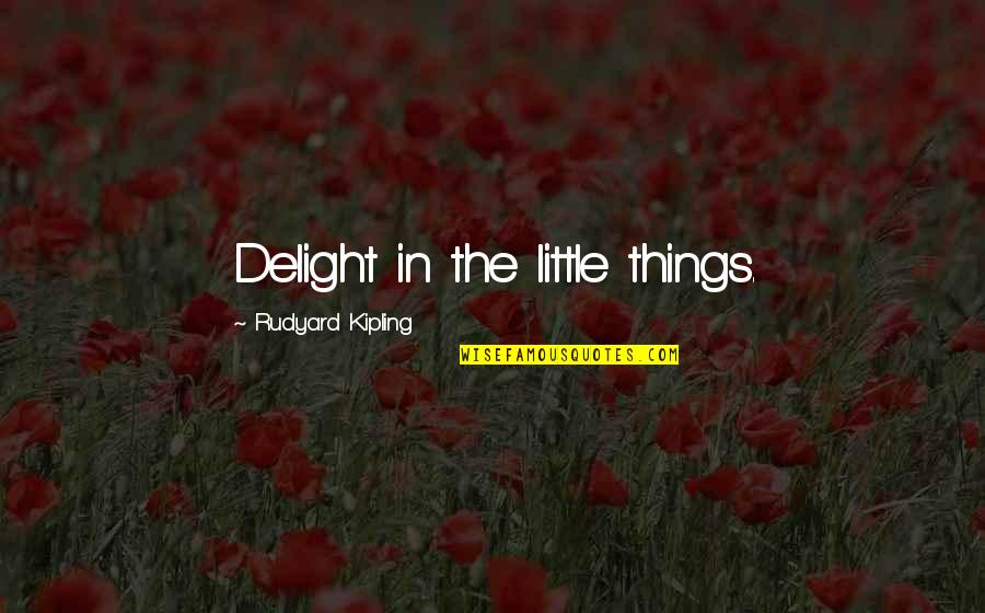 Mikka Cafe Quotes By Rudyard Kipling: Delight in the little things.