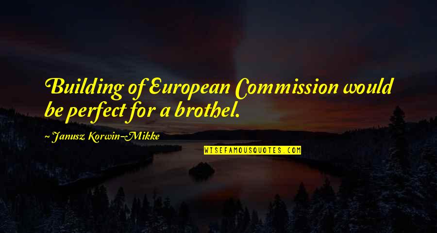 Mikke Quotes By Janusz Korwin-Mikke: Building of European Commission would be perfect for Mikke Quotes By Janusz Korwin-Mikke: Building of European Commission would be perfect for