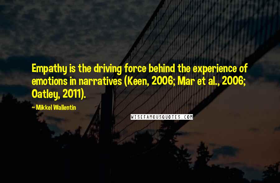 Mikkel Wallentin quotes: Empathy is the driving force behind the experience of emotions in narratives (Keen, 2006; Mar et al., 2006; Oatley, 2011).