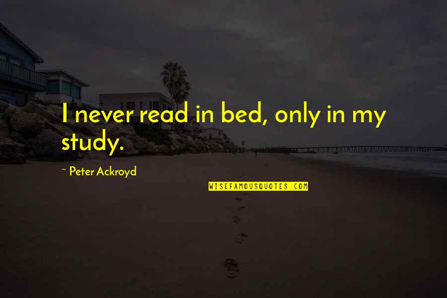 Mikkelborg Attorney Quotes By Peter Ackroyd: I never read in bed, only in my