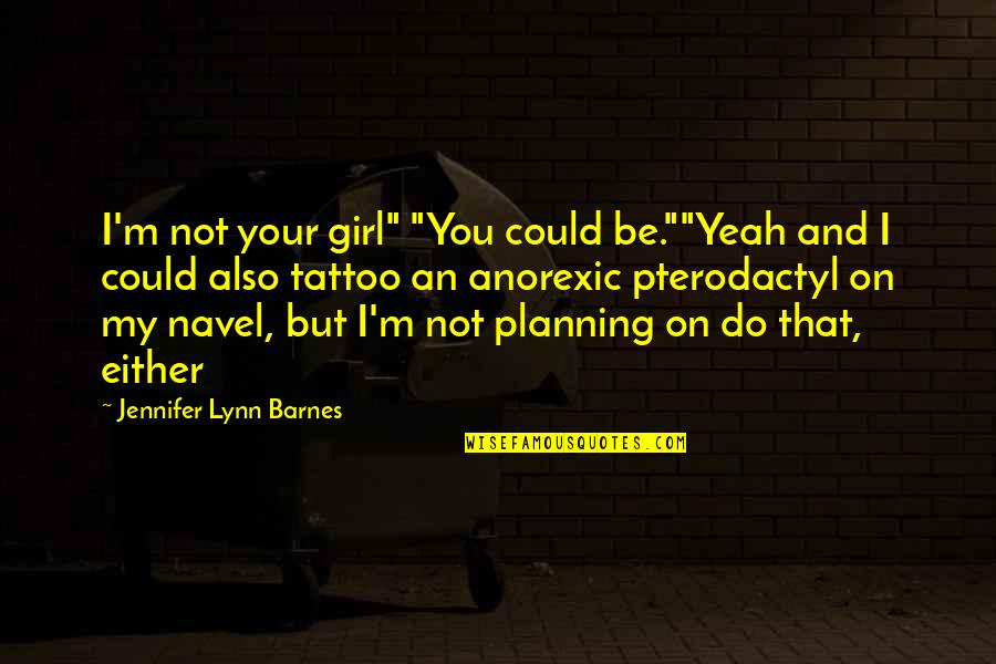 Mikkelborg Broz Quotes By Jennifer Lynn Barnes: I'm not your girl" "You could be.""Yeah and Mikkelborg Broz Quotes By Jennifer Lynn Barnes: I'm not your girl" "You could be.""Yeah and
