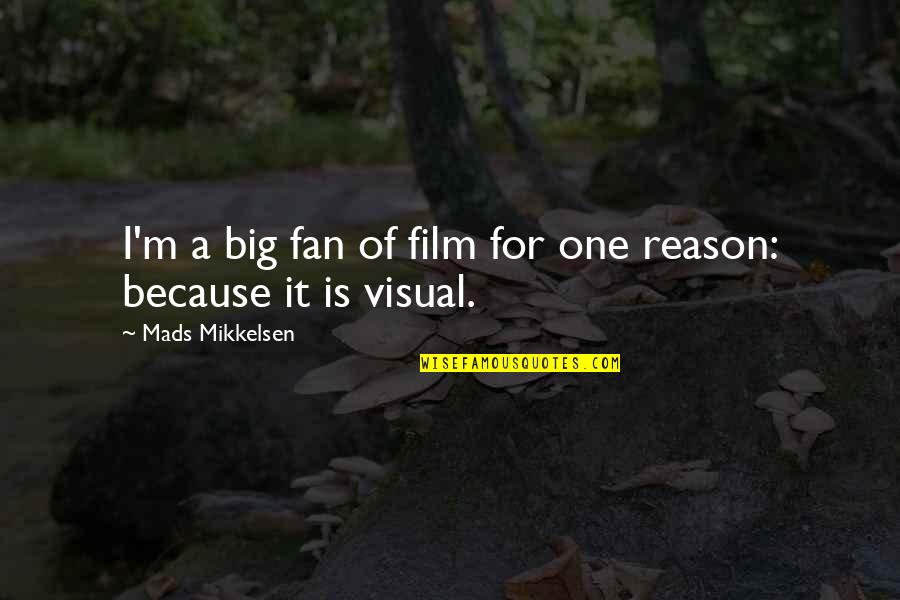 Mikkelsen's Quotes By Mads Mikkelsen: I'm a big fan of film for one