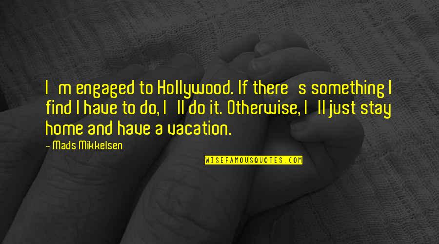 Mikkelsen's Quotes By Mads Mikkelsen: I'm engaged to Hollywood. If there's something I