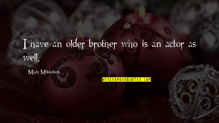 Mikkelsen's Quotes By Mads Mikkelsen: I have an older brother who is an