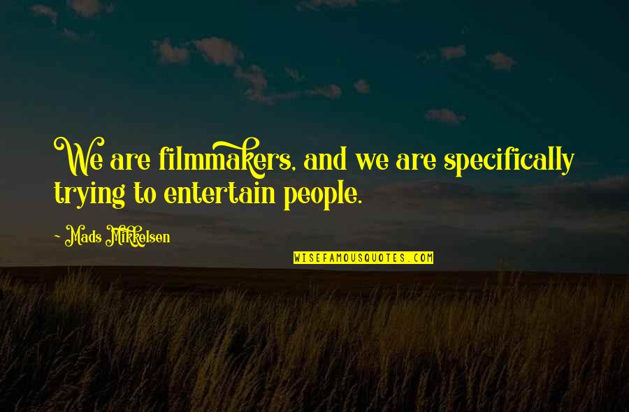 Mikkelsen's Quotes By Mads Mikkelsen: We are filmmakers, and we are specifically trying