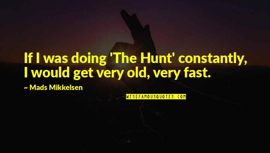 Mikkelsen's Quotes By Mads Mikkelsen: If I was doing 'The Hunt' constantly, I