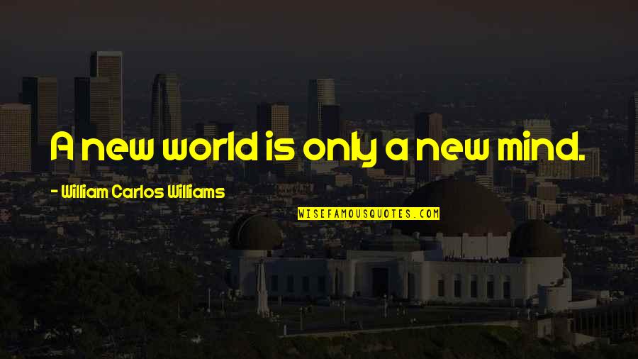 Mikken Medical Devices Quotes By William Carlos Williams: A new world is only a new mind.