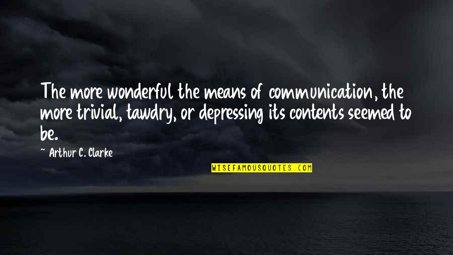 Mikken Quotes By Arthur C. Clarke: The more wonderful the means of communication, the