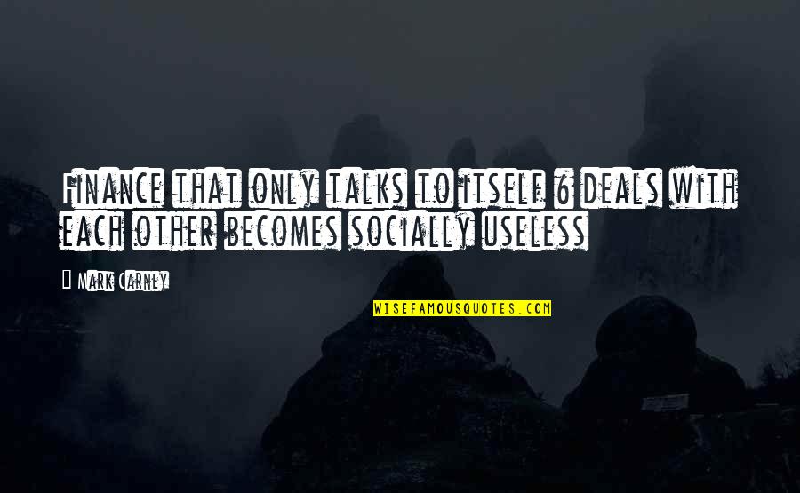 Mikki Taylor Quotes By Mark Carney: Finance that only talks to itself & deals