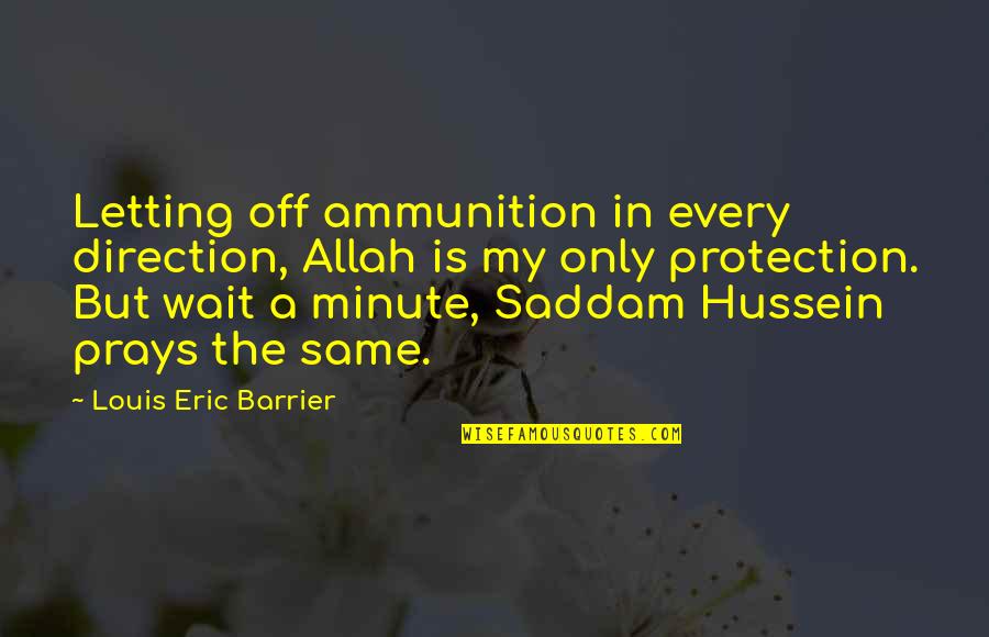 Mikko Quotes By Louis Eric Barrier: Letting off ammunition in every direction, Allah is
