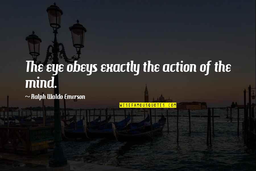 Mikko Quotes By Ralph Waldo Emerson: The eye obeys exactly the action of the