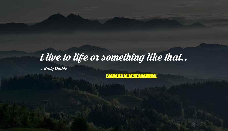 Mikkola Blues Quotes By Kody Dibble: I live to life or something like that..