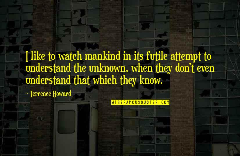 Mikkola Brooks Quotes By Terrence Howard: I like to watch mankind in its futile