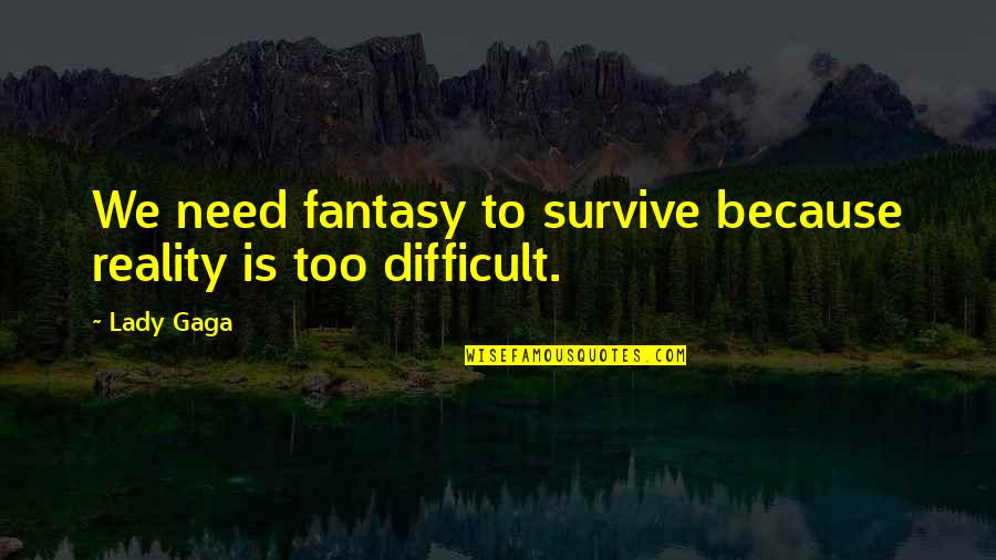 Mikkola Vantaa Quotes By Lady Gaga: We need fantasy to survive because reality is