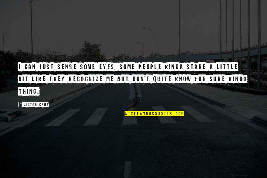Mikl Si Optika Quotes By Victor Cruz: I can just sense some eyes, some people Mikl Si Optika Quotes By Victor Cruz: I can just sense some eyes, some people