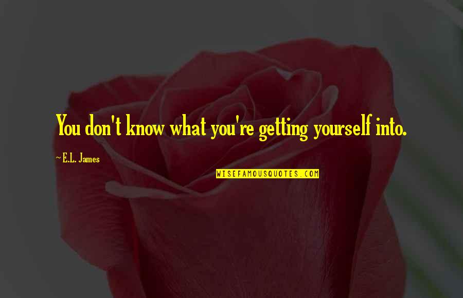 Miklo Velka Quotes By E.L. James: You don't know what you're getting yourself into. Miklo Velka Quotes By E.L. James: You don't know what you're getting yourself into.