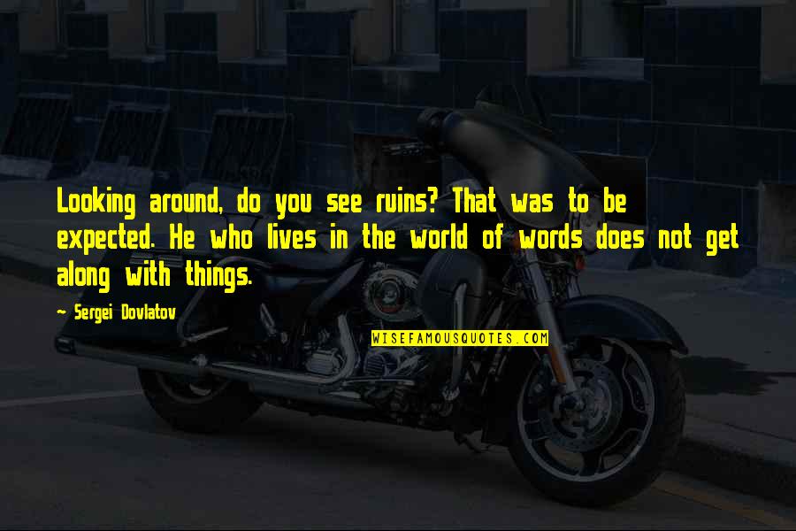 Miklos Glasses Quotes By Sergei Dovlatov: Looking around, do you see ruins? That was Miklos Glasses Quotes By Sergei Dovlatov: Looking around, do you see ruins? That was