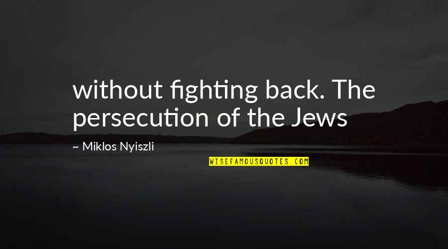 Miklos Nyiszli Quotes By Miklos Nyiszli: without fighting back. The persecution of the Jews