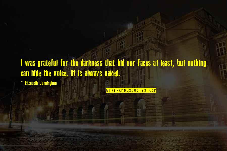Miklovich Quotes By Elizabeth Cunningham: I was grateful for the darkness that hid Miklovich Quotes By Elizabeth Cunningham: I was grateful for the darkness that hid