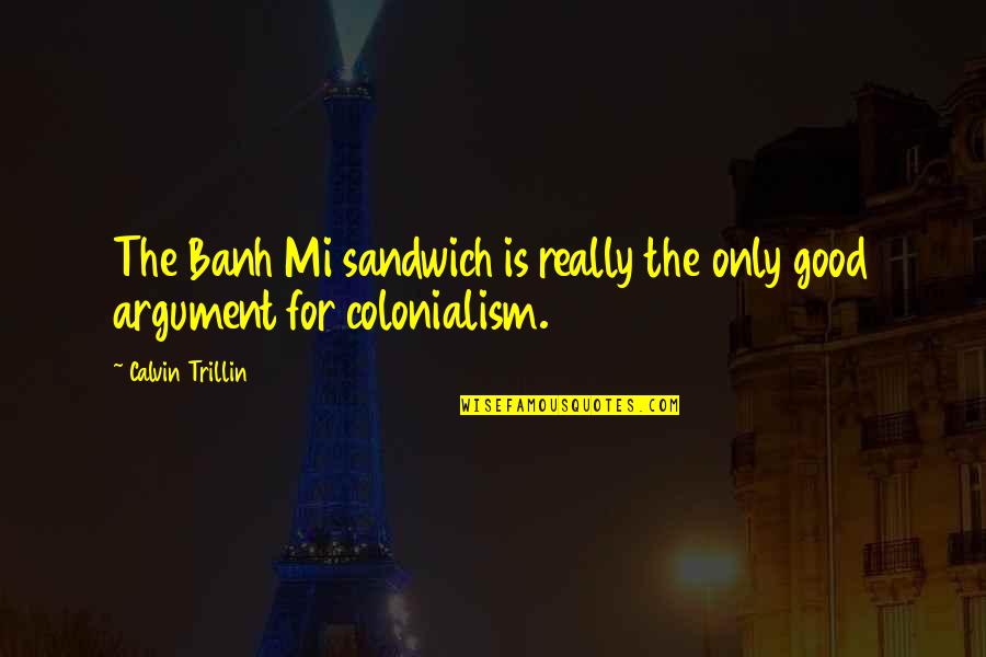 Mi'kmaq Quotes By Calvin Trillin: The Banh Mi sandwich is really the only