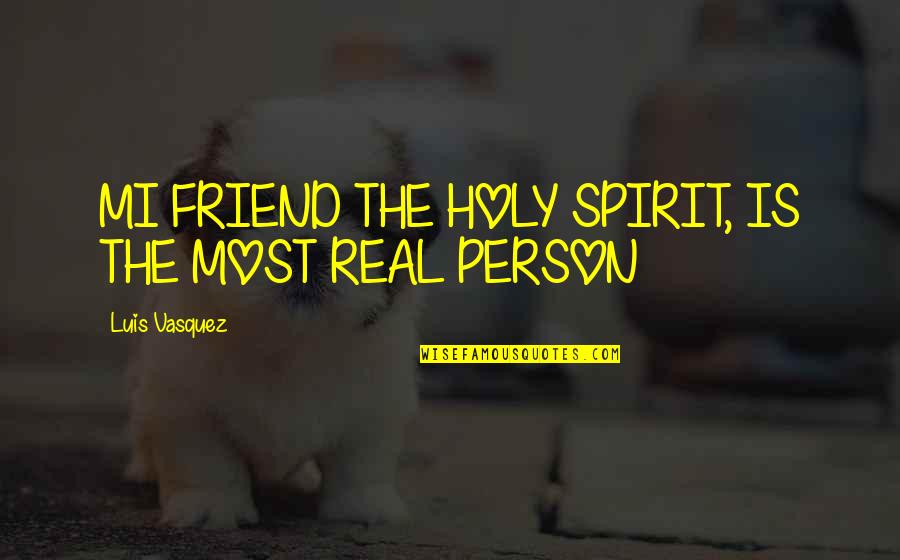 Mi'kmaq Quotes By Luis Vasquez: MI FRIEND THE HOLY SPIRIT, IS THE MOST