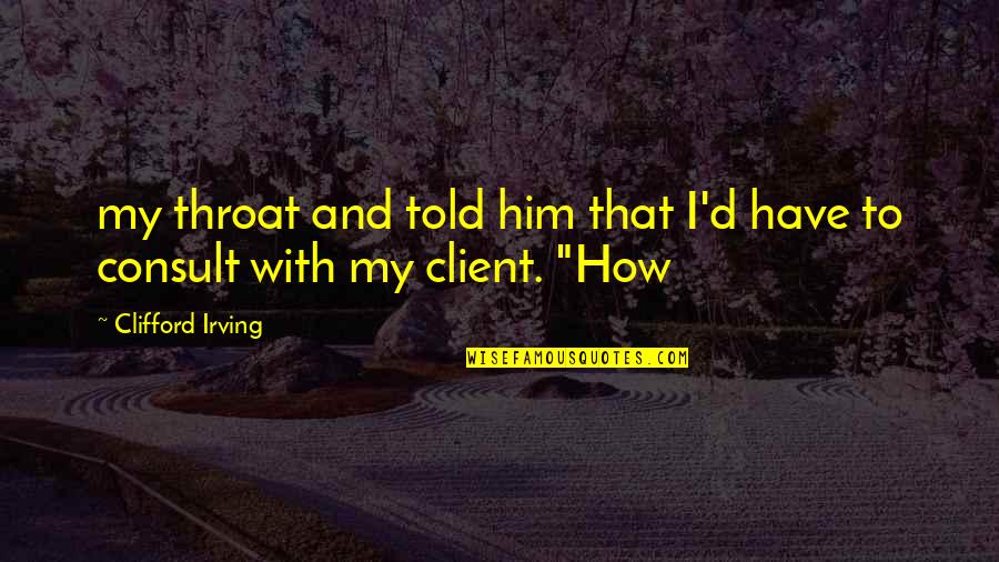 Miko Hughes Quotes By Clifford Irving: my throat and told him that I'd have Miko Hughes Quotes By Clifford Irving: my throat and told him that I'd have