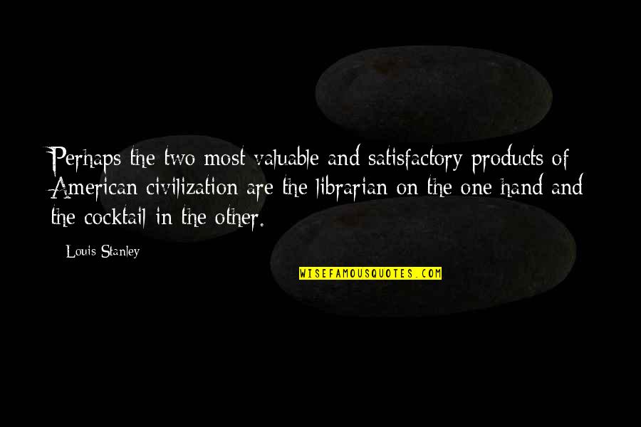 Mikogo Quotes By Louis Stanley: Perhaps the two most valuable and satisfactory products