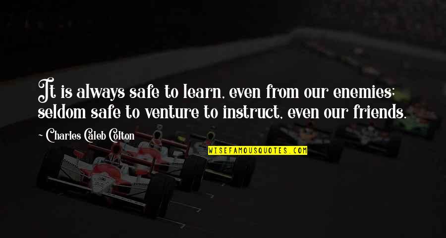 Mikoh Quotes By Charles Caleb Colton: It is always safe to learn, even from