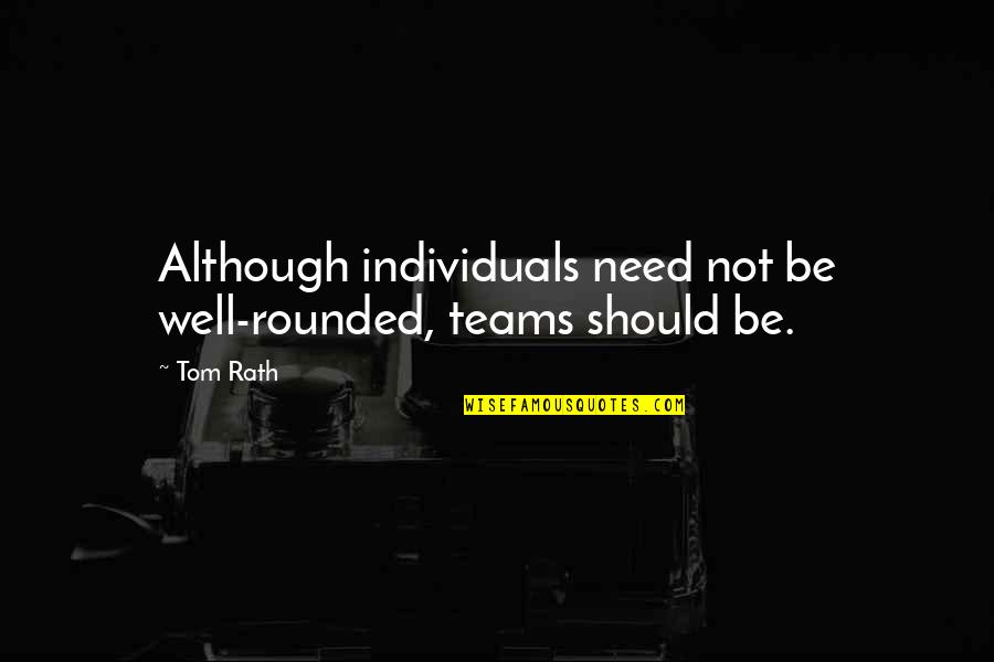 Mikoi Sasaki Quotes By Tom Rath: Although individuals need not be well-rounded, teams should