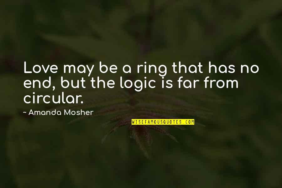 Mikolaj Kopernik Quotes By Amanda Mosher: Love may be a ring that has no