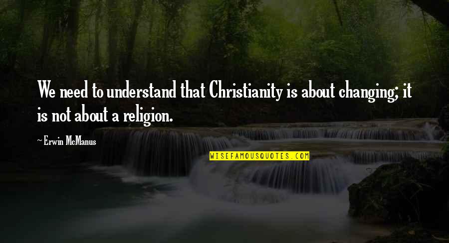 Mikolajczyk Cabinet Quotes By Erwin McManus: We need to understand that Christianity is about Mikolajczyk Cabinet Quotes By Erwin McManus: We need to understand that Christianity is about