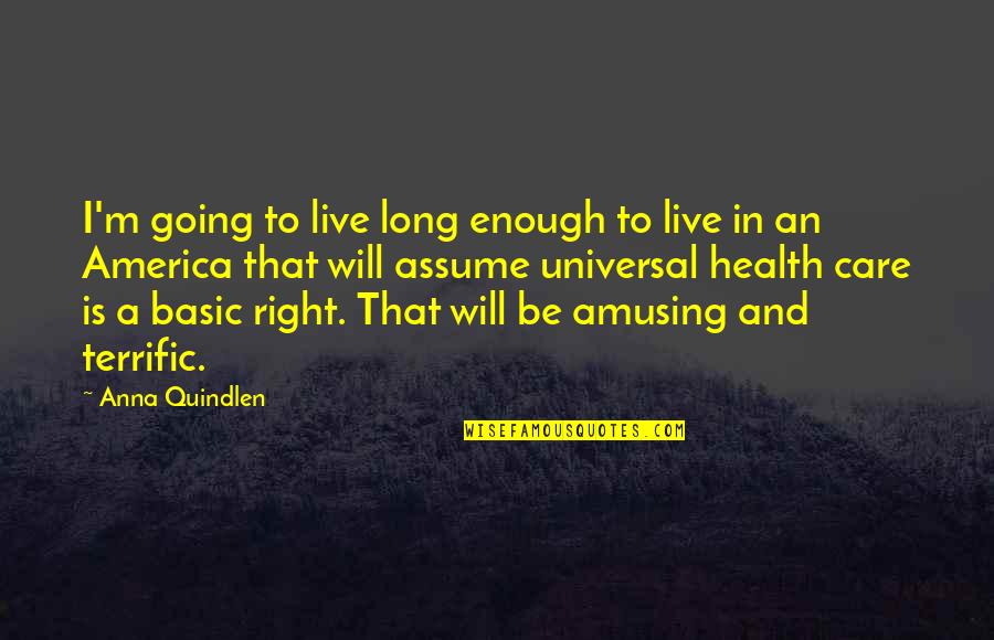 Mikon Products Quotes By Anna Quindlen: I'm going to live long enough to live