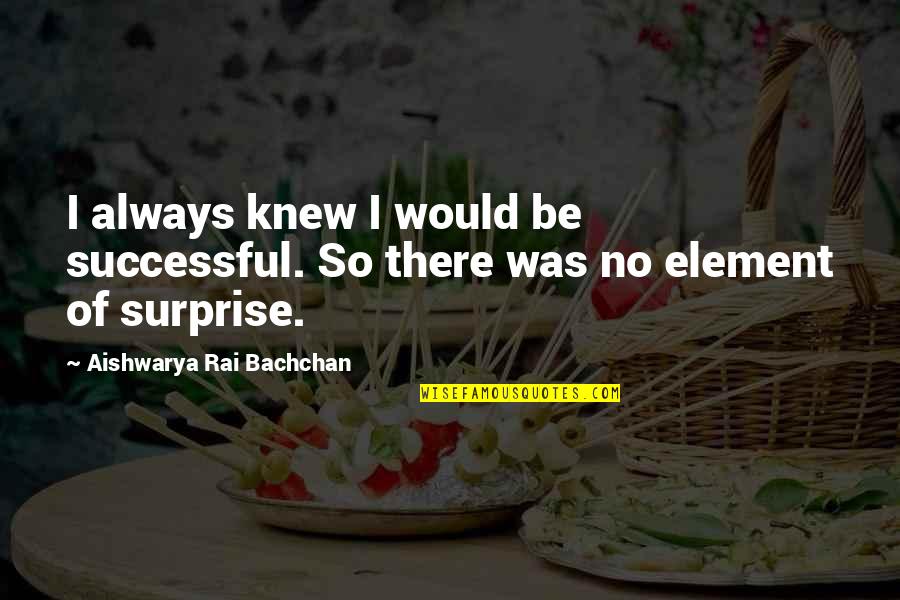 Mikono Centre Quotes By Aishwarya Rai Bachchan: I always knew I would be successful. So