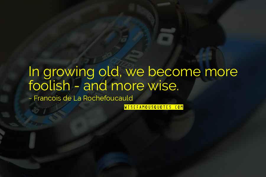 Mikono Centre Quotes By Francois De La Rochefoucauld: In growing old, we become more foolish -